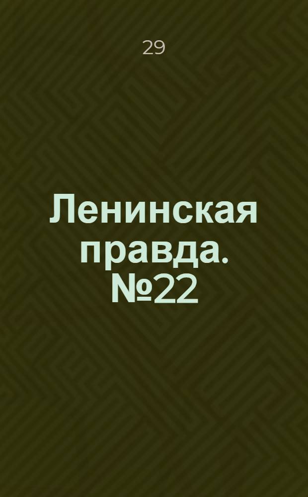 Ленинская правда. № 22 : № 22