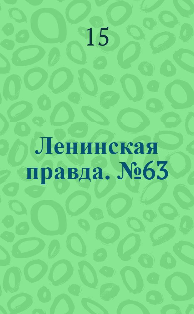 Ленинская правда. № 63(203) : № 63(203)