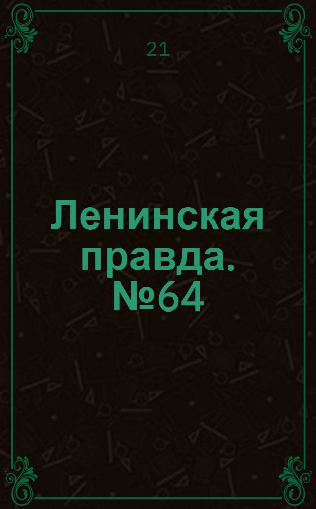 Ленинская правда. № 64(368) : № 64(368)