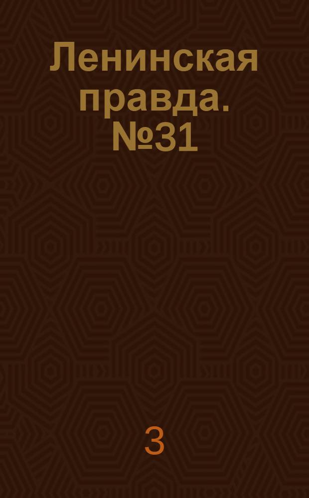 Ленинская правда. № 31 : № 31