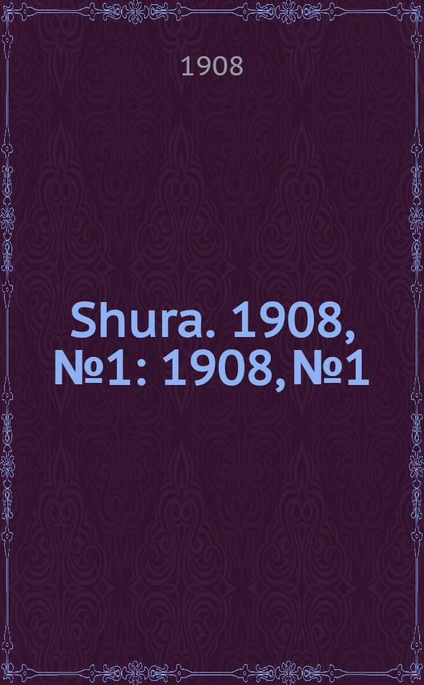 Shura. 1908, № 1 : 1908, № 1