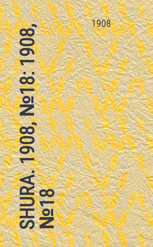 Shura. 1908, № 18 : 1908, № 18