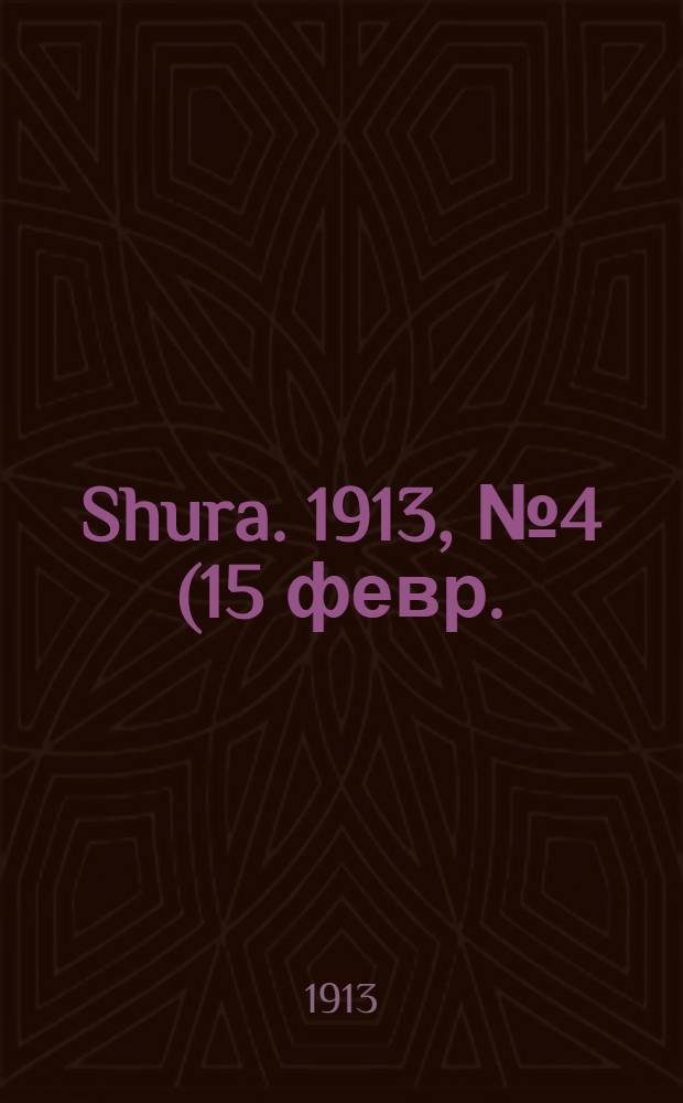 Shura. 1913, № 4 (15 февр.) : 1913, № 4 (15 февр.)
