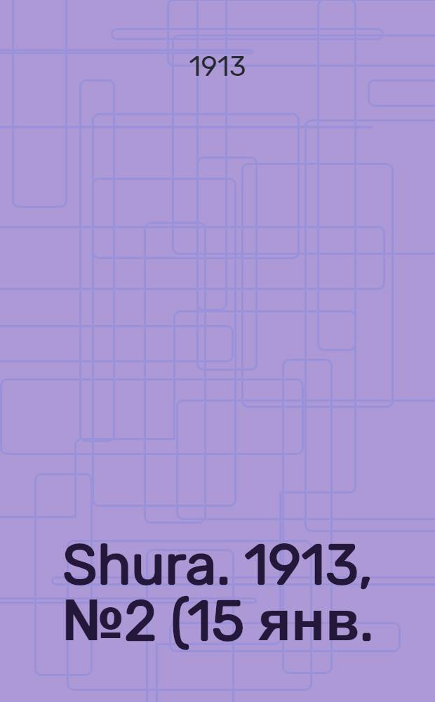 Shura. 1913, № 2 (15 янв.) : 1913, № 2 (15 янв.)