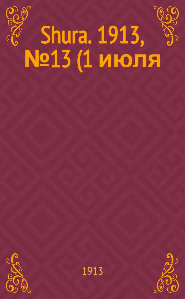 Shura. 1913, № 13 (1 июля) : 1913, № 13 (1 июля)