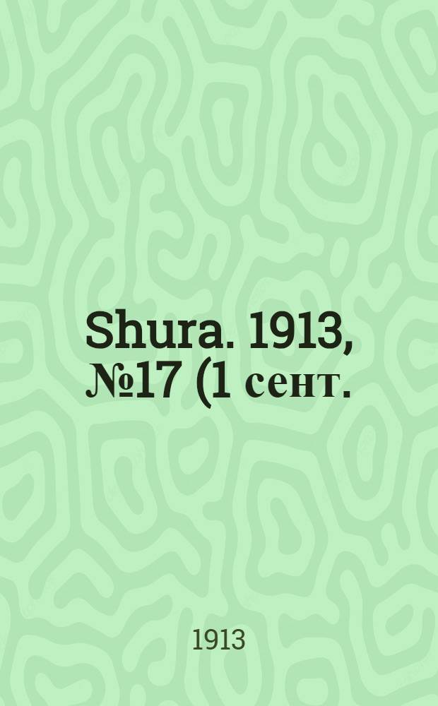 Shura. 1913, № 17 (1 сент.) : 1913, № 17 (1 сент.)
