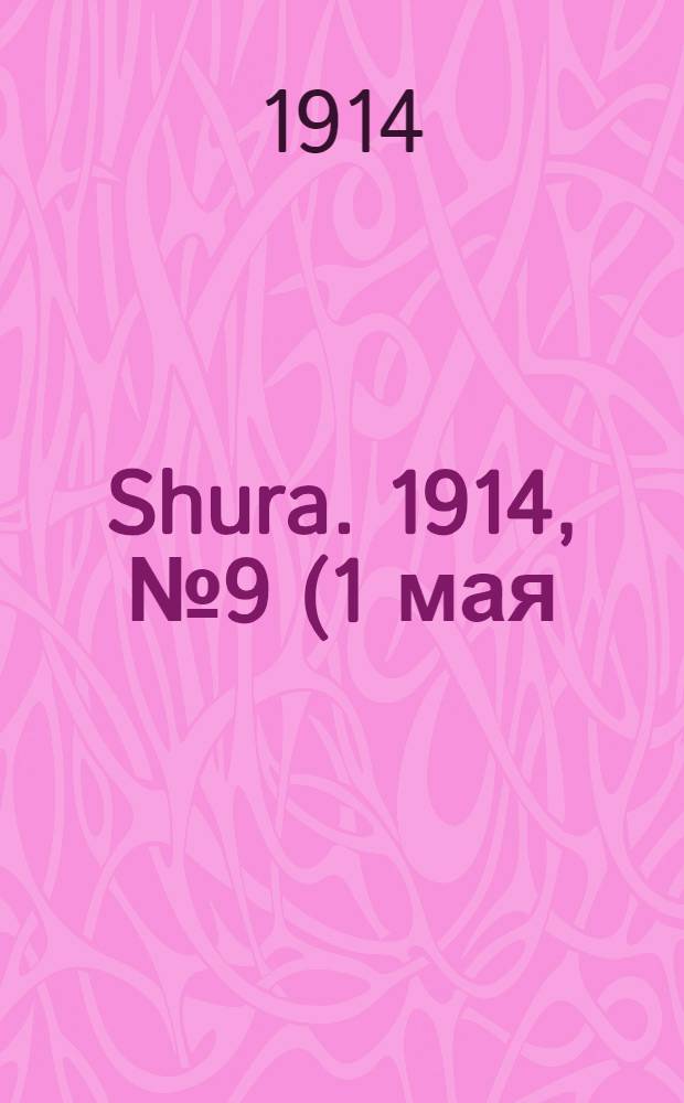 Shura. 1914, № 9 (1 мая) : 1914, № 9 (1 мая)