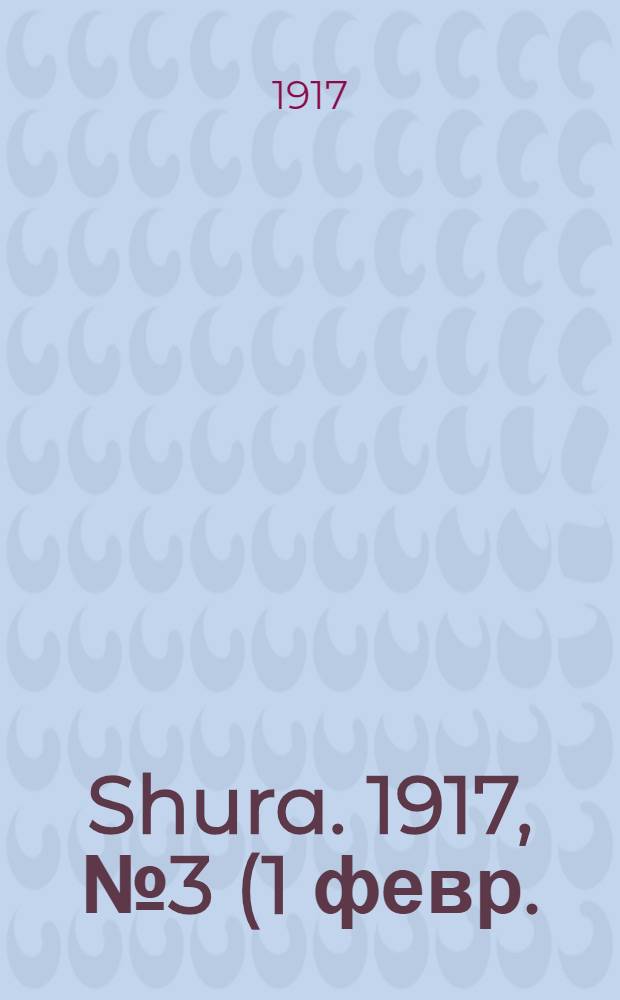 Shura. 1917, № 3 (1 февр.) : 1917, № 3 (1 февр.)
