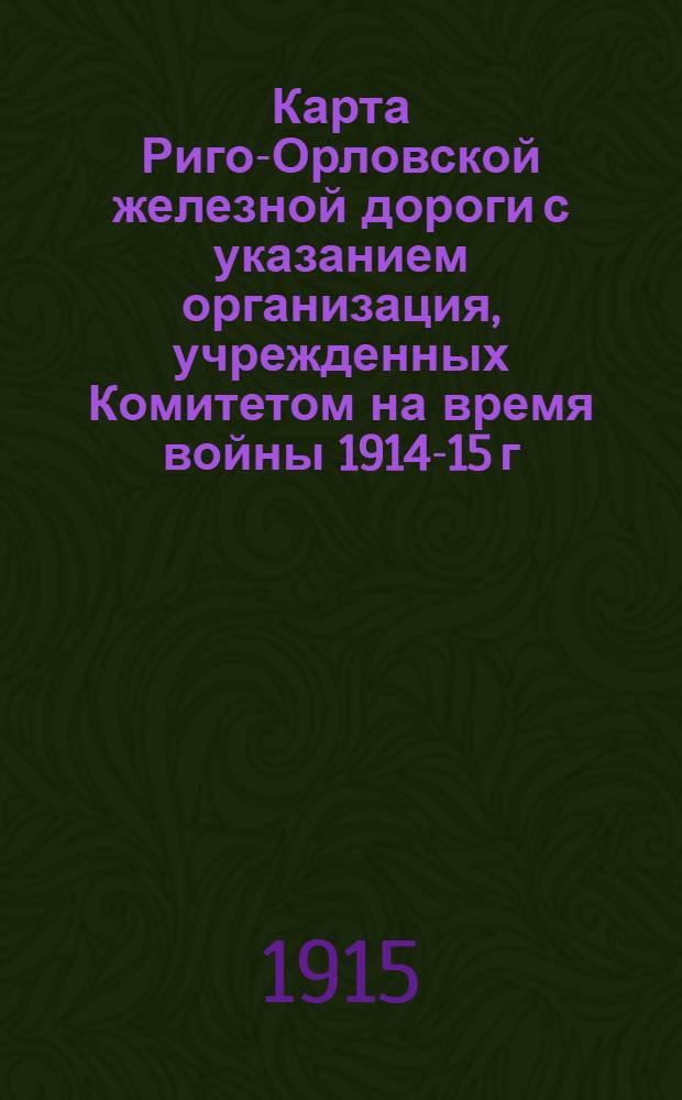 Карта Риго-Орловской железной дороги с указанием организация, учрежденных Комитетом на время войны 1914-15 г