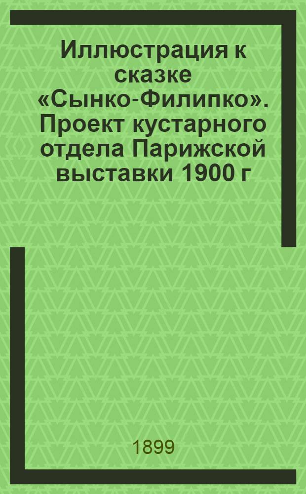 Иллюстрация к сказке «Сынко-Филипко». Проект кустарного отдела Парижской выставки 1900 г.