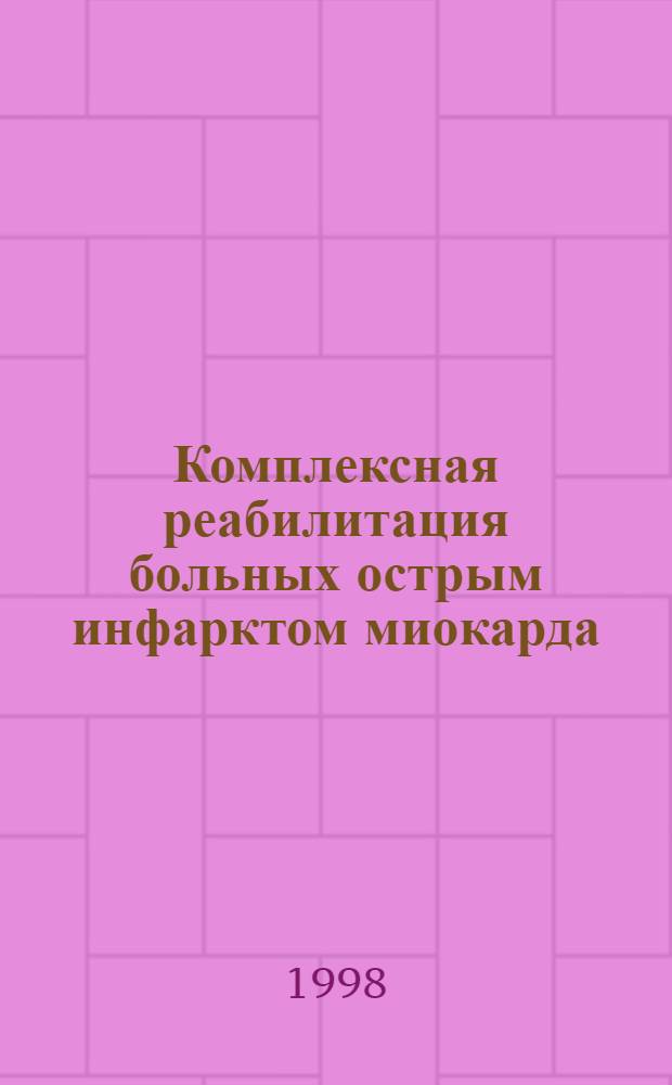 Комплексная реабилитация больных острым инфарктом миокарда : Метод. рекомендации для врачей кардиологов, терапевтов, врачей ЛФК и физиотерапевтов