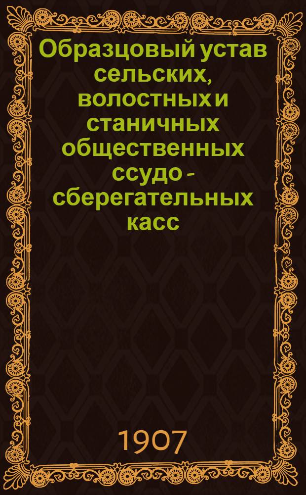Образцовый устав сельских, волостных и станичных общественных ссудо - сберегательных касс