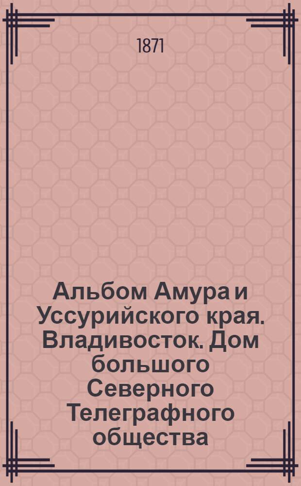 Альбом Амура и Уссурийского края. Владивосток. Дом большого Северного Телеграфного общества