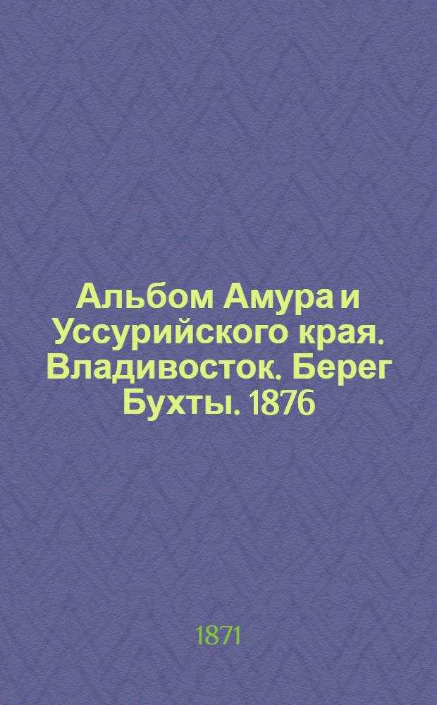 Альбом Амура и Уссурийского края. Владивосток. Берег Бухты. 1876