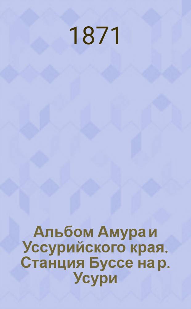 Альбом Амура и Уссурийского края. Станция Буссе на р. Усури