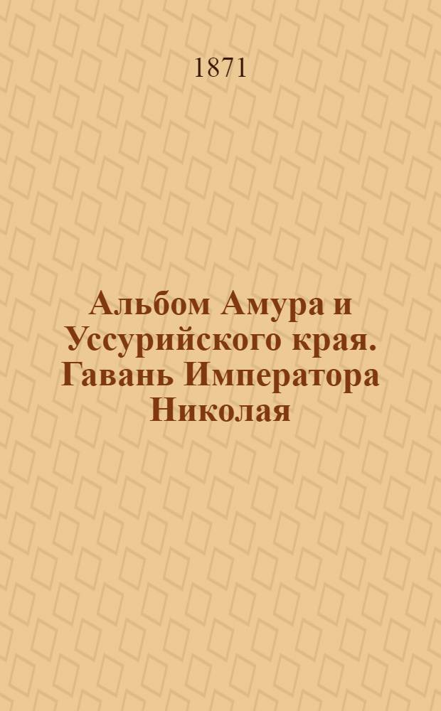 Альбом Амура и Уссурийского края. Гавань Императора Николая