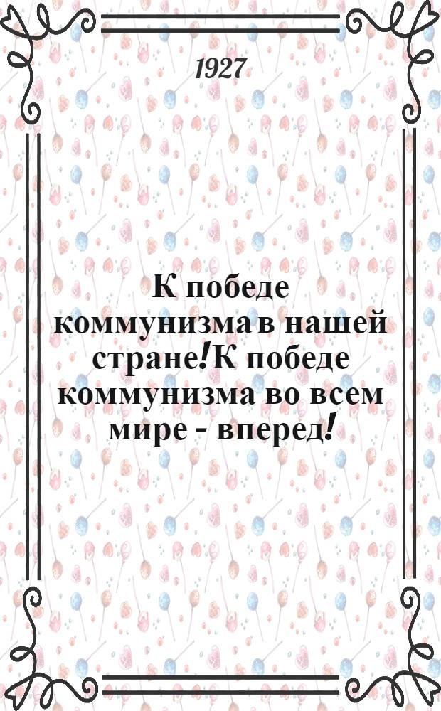 К победе коммунизма в нашей стране! К победе коммунизма во всем мире – вперед! : Диаграммы по докладу т. Сталина на ХУ съезде ВКП(б) : Плакат