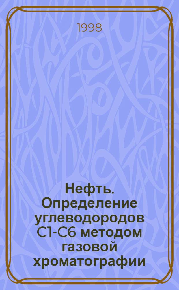 Нефть. Определение углеводородов C1-C6 методом газовой хроматографии = Petroleum. Determination of C1-C6 hydrocarbons by method of gas chromatography
