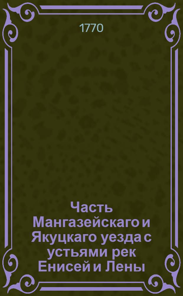 Часть Мангазейскаго и Якуцкаго уезда с устьями рек Енисей и Лены
