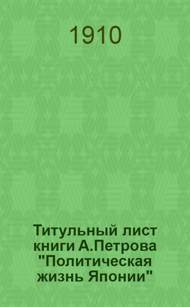 Титульный лист книги А.Петрова "Политическая жизнь Японии"