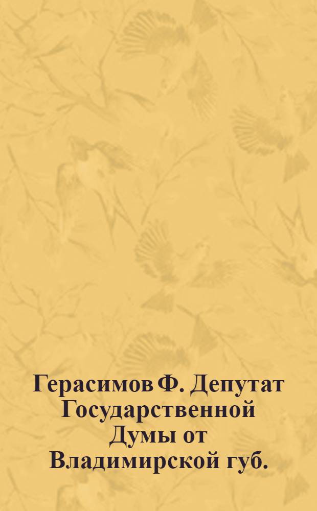Герасимов Ф. [Депутат Государственной Думы от Владимирской губ.]