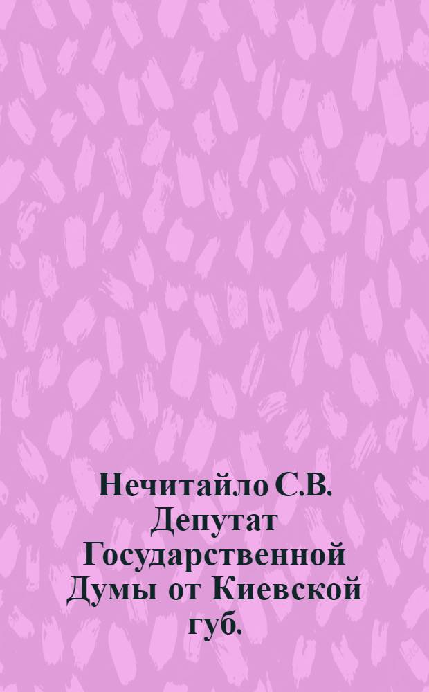 Нечитайло С.В. [Депутат Государственной Думы от Киевской губ.]
