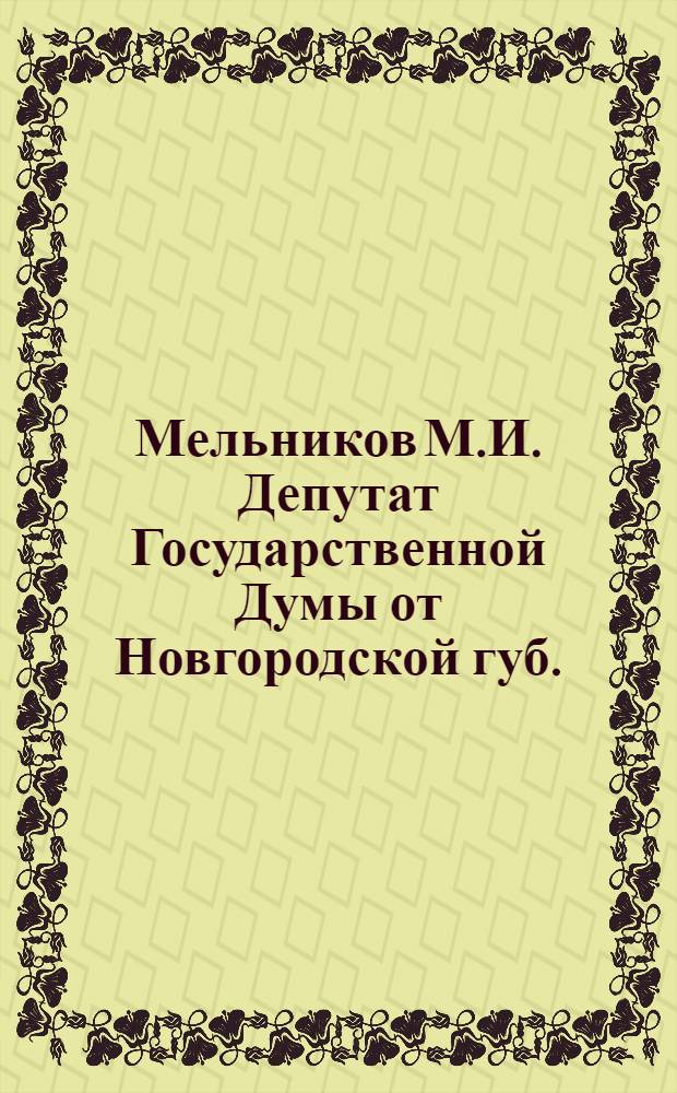 Мельников М.И. [Депутат Государственной Думы от Новгородской губ.]