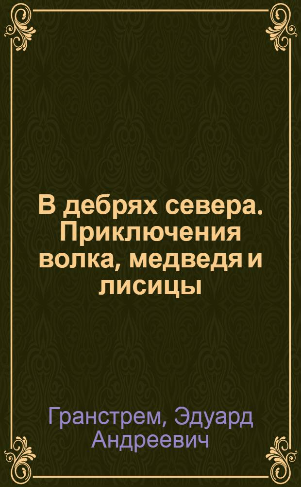 В дебрях севера. Приключения волка, медведя и лисицы : По финским народным сказкам