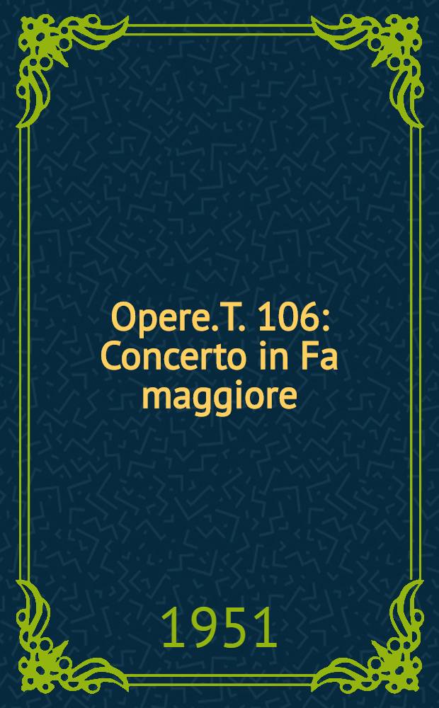 [Opere]. T. 106 : Concerto in Fa maggiore