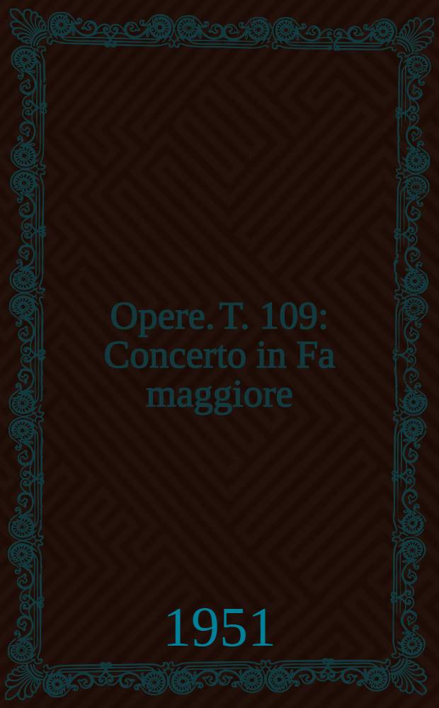 [Opere]. T. 109 : Concerto in Fa maggiore