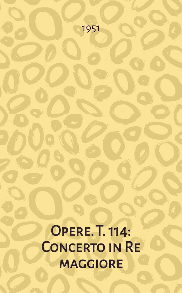 [Opere]. T. 114 : Concerto in Re maggiore