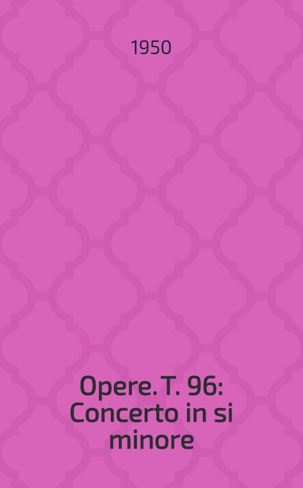 [Opere]. T. 96 : Concerto in si minore