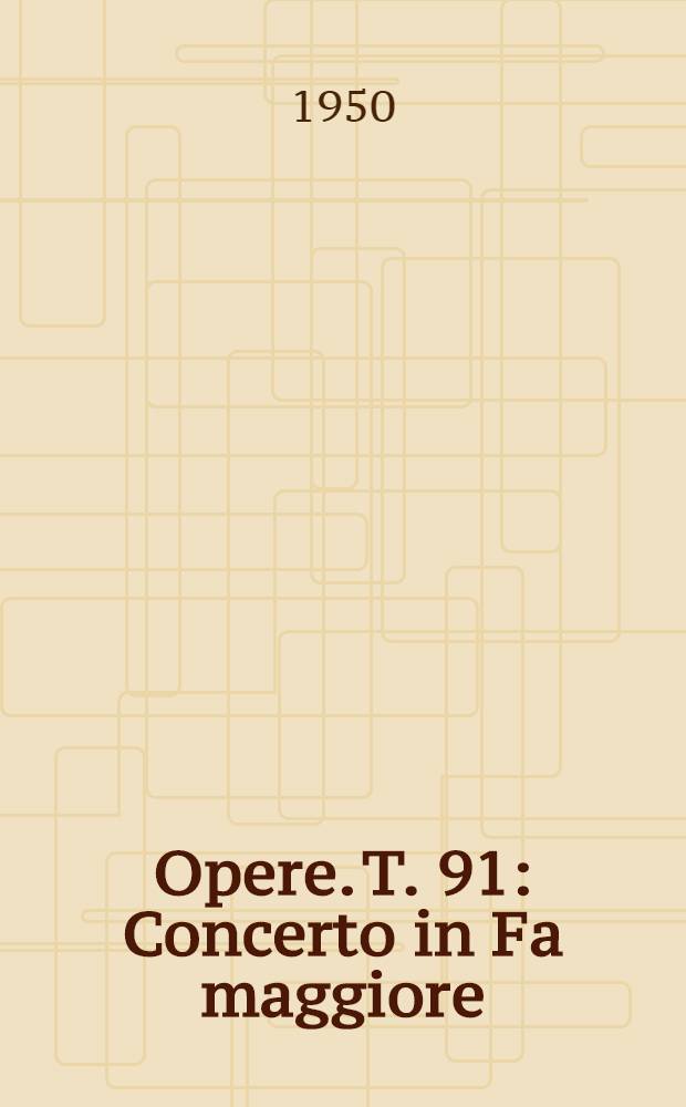 [Opere]. T. 91 : Concerto in Fa maggiore
