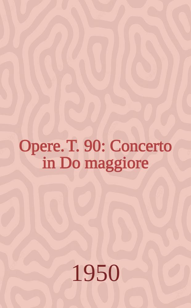 [Opere]. T. 90 : Concerto in Do maggiore