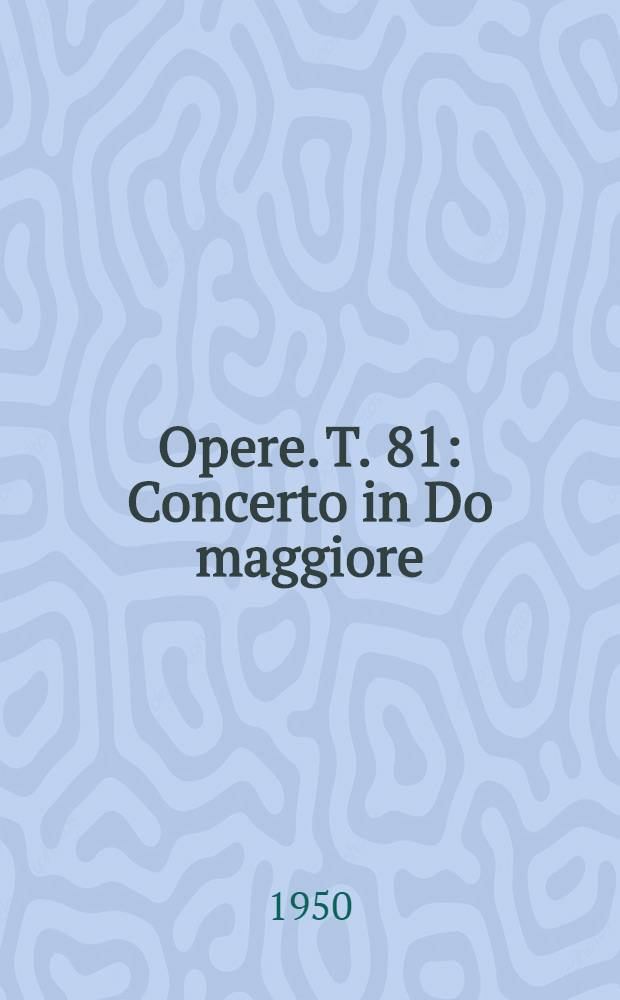 [Opere]. T. 81 : Concerto in Do maggiore