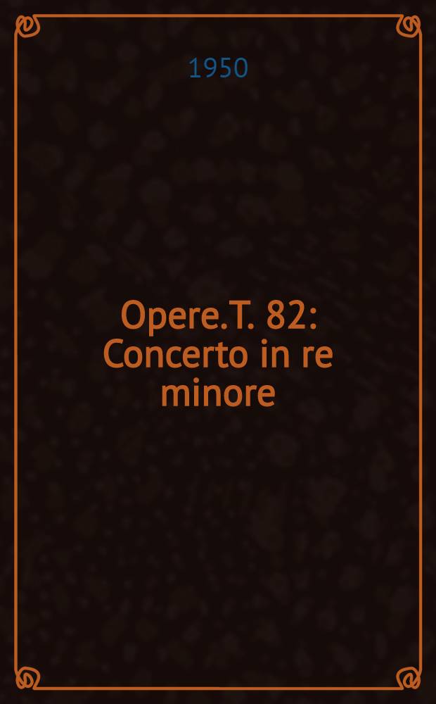 [Opere]. T. 82 : Concerto in re minore
