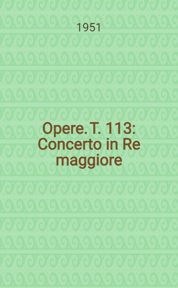 [Opere]. T. 113 : Concerto in Re maggiore