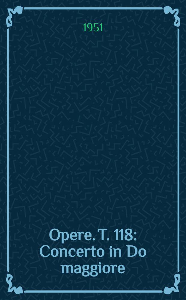 [Opere]. T. 118 : Concerto in Do maggiore
