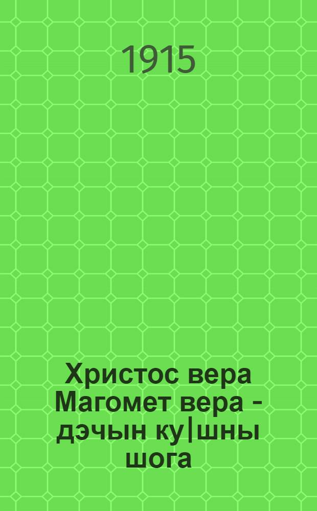 Христос вера Магомет вера - дэчын ку|шны шога = О превосходстве христианства перед мухаммеданством : На луговом наречии черемис. яз