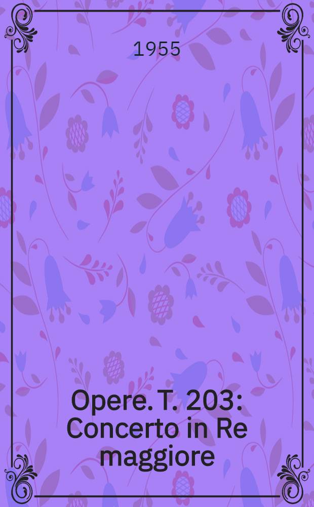 [Opere]. T. 203 : Concerto in Re maggiore