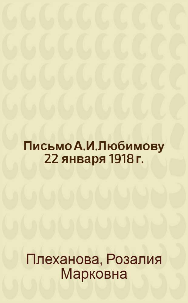 Письмо А.И.Любимову 22 января [1918 г.]
