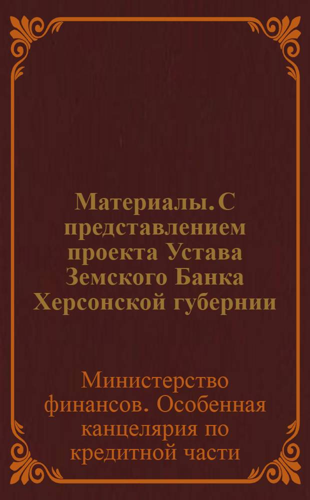 Материалы. С представлением проекта Устава Земского Банка Херсонской губернии