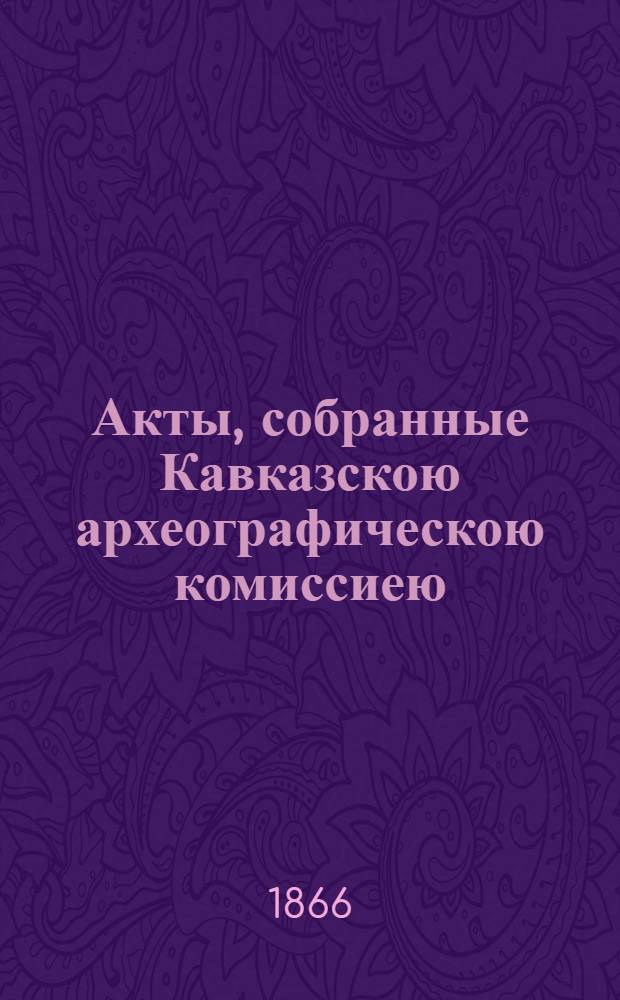 Акты, собранные Кавказскою археографическою комиссиею : В 12 т.