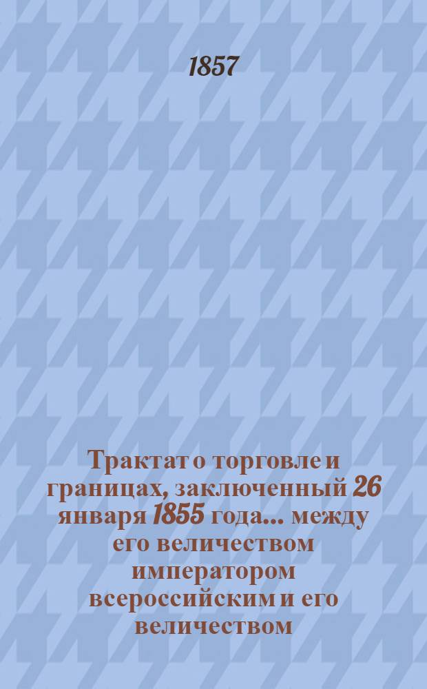 Трактат о торговле и границах, заключенный 26 января 1855 года... между его величеством императором всероссийским и его величеством, великим повелителем всей Японии