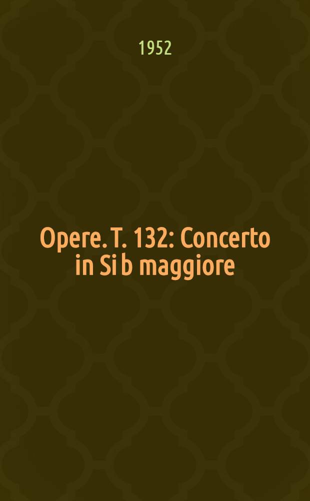 [Opere]. T. 132 : Concerto in Si b maggiore
