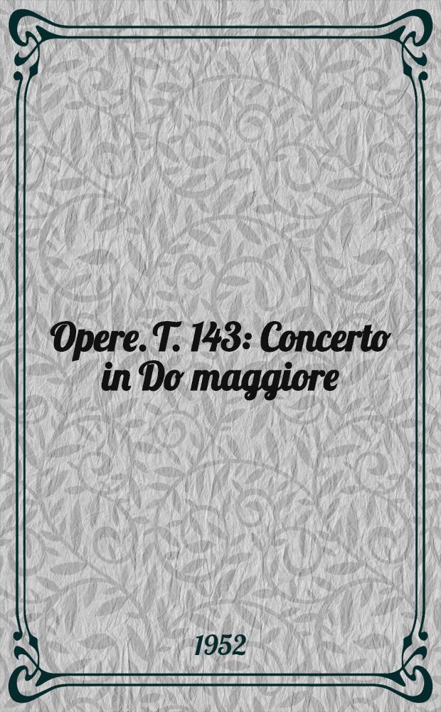 [Opere]. T. 143 : Concerto in Do maggiore