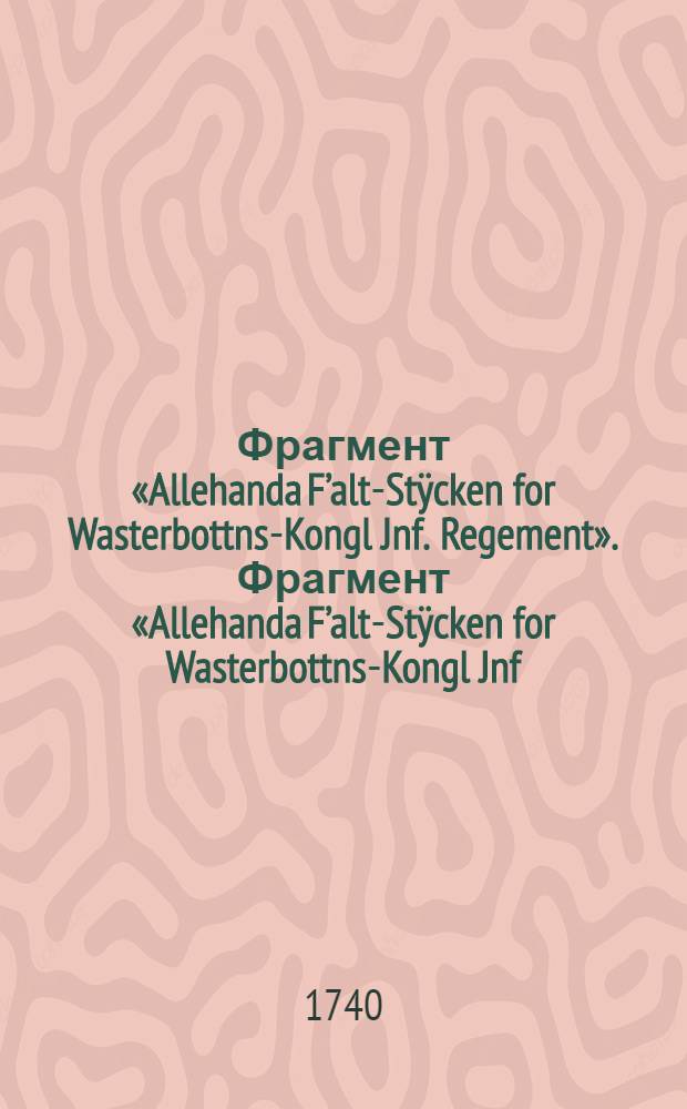 Фрагмент «Allehanda F’alt-Stÿcken for Wasterbottns-Kongl Jnf. Regement». Фрагмент «Allehanda F’alt-Stÿcken for Wasterbottns-Kongl Jnf. Regement»