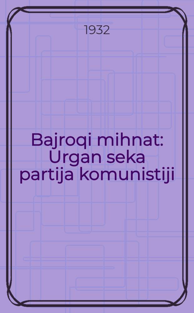 Bajroqi mihnat : Urgan seka partija komunistiji (b.) Uzbakiston. 1932, № 37 (579) (14 марта) : 1932, № 37 (579) (14 марта)