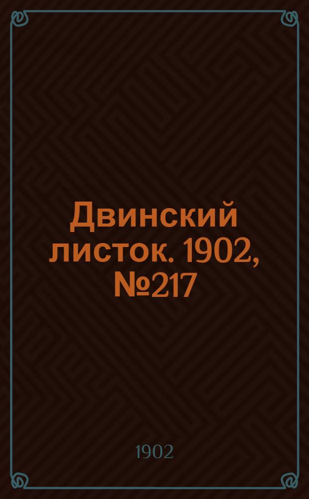 Двинский листок. 1902, № 217 (25 мая) : 1902, № 217 (25 мая)