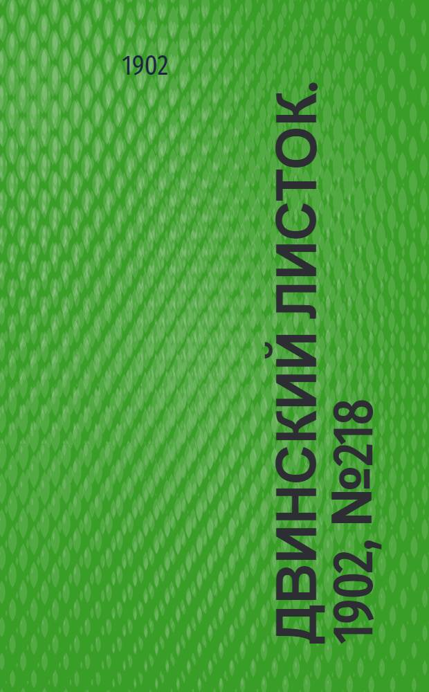 Двинский листок. 1902, № 218 (29 мая) : 1902, № 218 (29 мая)